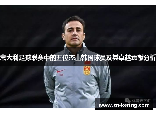 意大利足球联赛中的五位杰出韩国球员及其卓越贡献分析